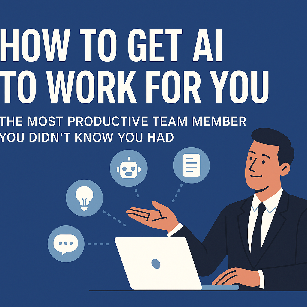 How to Get AI to Work For You: The Most Productive Team Member You Didn’t Know You Had